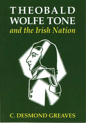 Fig 7: Theobald Wolfe Tone and the Irish Nation. C. Desmond Greaves. Preface by Anthony Coughlan and Peter Berresford Ellis. Fulcrum Press 1991.